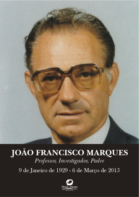 Joo Francisco Marques : Professor, Investigador, Padre [9 de Janeiro 1929 - 6 de Maro 2015]